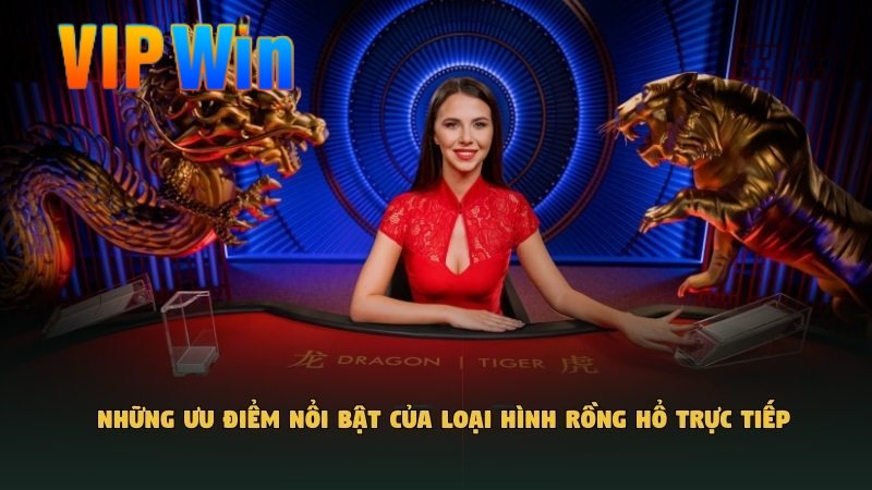 Những ưu điểm nổi bật của loại hình Rồng Hổ trực tiếp