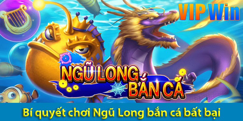 Cách chơi bắn cá Ngũ Long và các bí quyết săn cá khủng trên VIPWIN